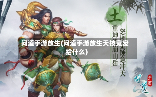 问道手游放生(问道手游放生天技鬼宠给什么)-第2张图片