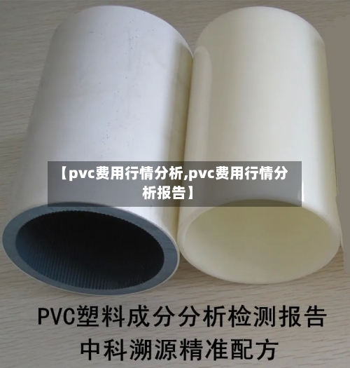 【pvc费用行情分析,pvc费用行情分析报告】-第2张图片