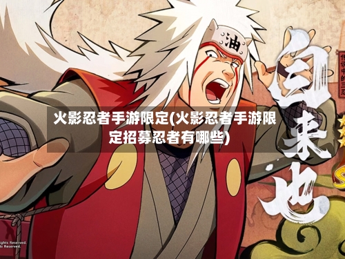 火影忍者手游限定(火影忍者手游限定招募忍者有哪些)-第3张图片