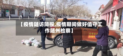 【疫情随访简报,疫情期间做好值守工作随州检察】-第2张图片