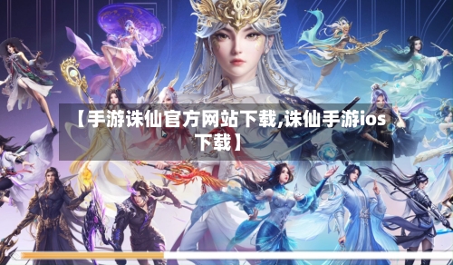 【手游诛仙官方网站下载,诛仙手游ios下载】-第2张图片