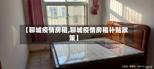 【聊城疫情房租,聊城疫情房租补贴政策】-第2张图片