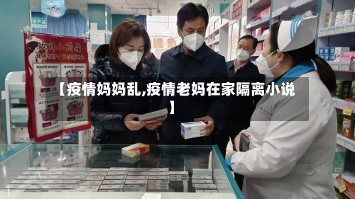 【疫情妈妈乱,疫情老妈在家隔离小说】-第2张图片