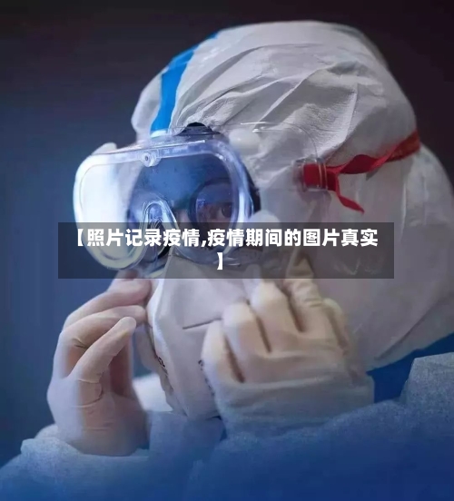 【照片记录疫情,疫情期间的图片真实】