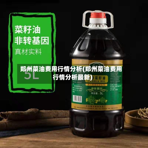 郑州菜油费用行情分析(郑州菜油费用行情分析最新)