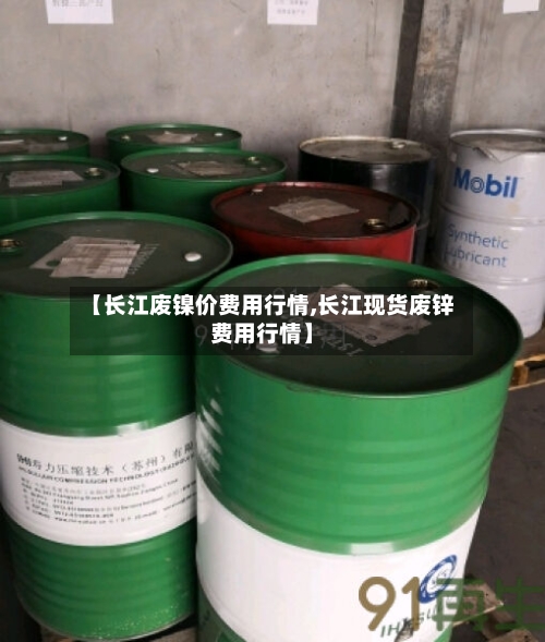 【长江废镍价费用行情,长江现货废锌费用行情】