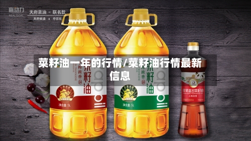 菜籽油一年的行情/菜籽油行情最新信息