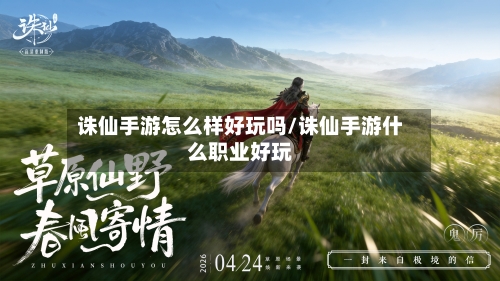诛仙手游怎么样好玩吗/诛仙手游什么职业好玩