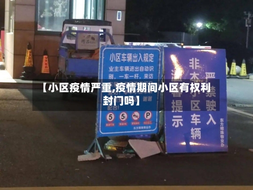 【小区疫情严重,疫情期间小区有权利封门吗】-第3张图片