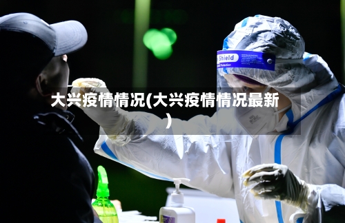 大兴疫情情况(大兴疫情情况最新)-第2张图片