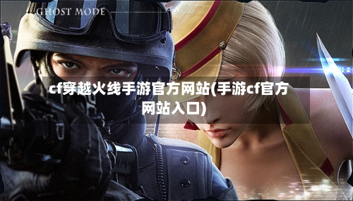 cf穿越火线手游官方网站(手游cf官方网站入口)-第3张图片