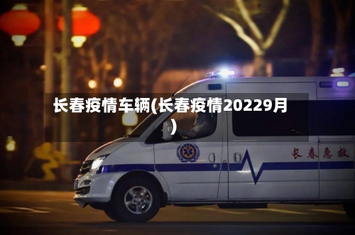 长春疫情车辆(长春疫情20229月)-第2张图片