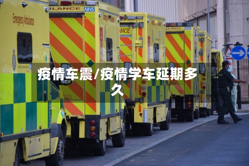 疫情车震/疫情学车延期多久-第3张图片