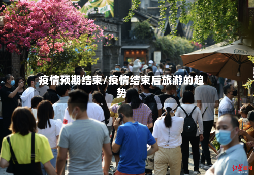 疫情预期结束/疫情结束后旅游的趋势-第3张图片