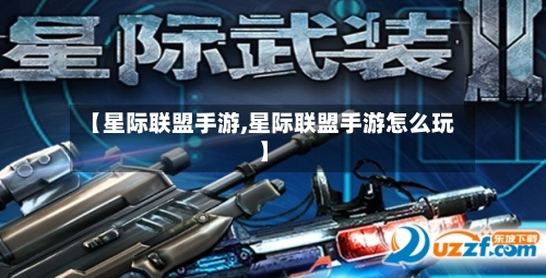 【星际联盟手游,星际联盟手游怎么玩】