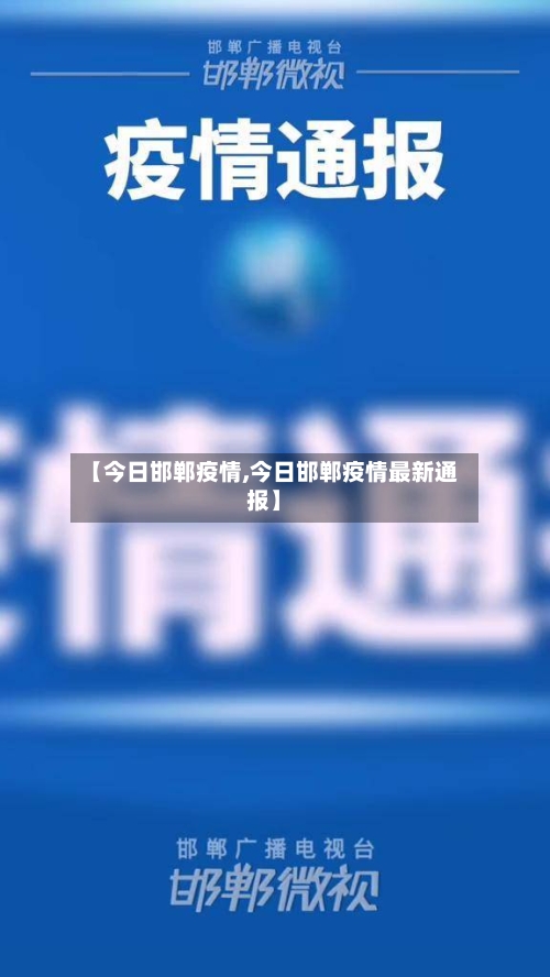 【今日邯郸疫情,今日邯郸疫情最新通报】