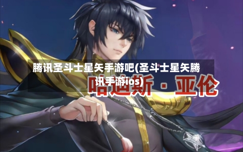 腾讯圣斗士星矢手游吧(圣斗士星矢腾讯手游ios)-第3张图片