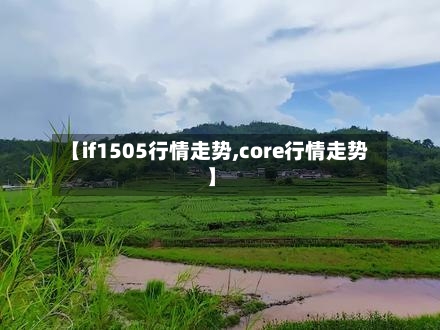 【if1505行情走势,core行情走势】-第3张图片