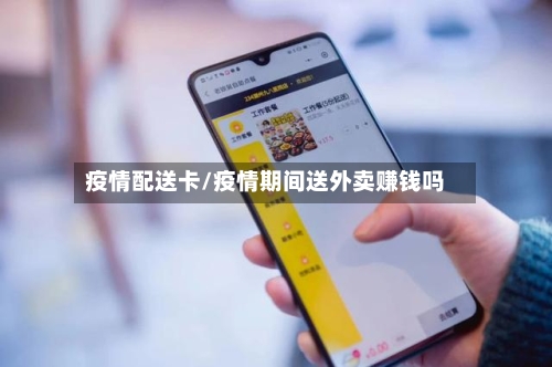疫情配送卡/疫情期间送外卖赚钱吗