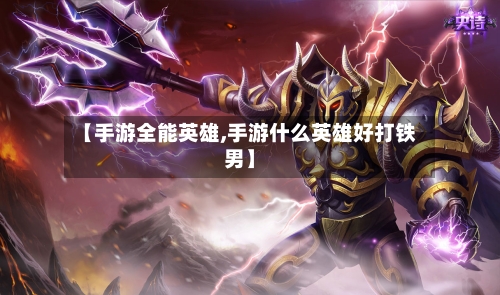 【手游全能英雄,手游什么英雄好打铁男】