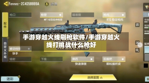 手游穿越火线刷枪软件/手游穿越火线打挑战什么枪好-第2张图片