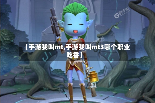 【手游我叫mt,手游我叫mt3哪个职业吃香】