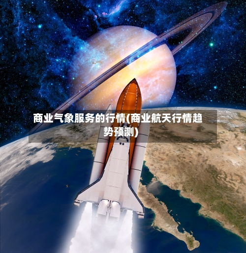 商业气象服务的行情(商业航天行情趋势预测)