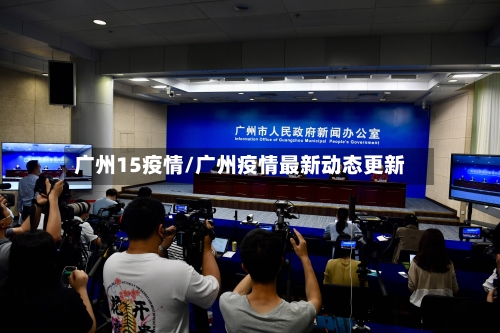 广州15疫情/广州疫情最新动态更新