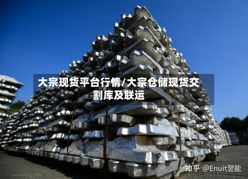 大宗现货平台行情/大宗仓储现货交割库及联运