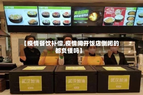 【疫情餐饮补偿,疫情间开饭店倒闭的都负债吗】-第2张图片