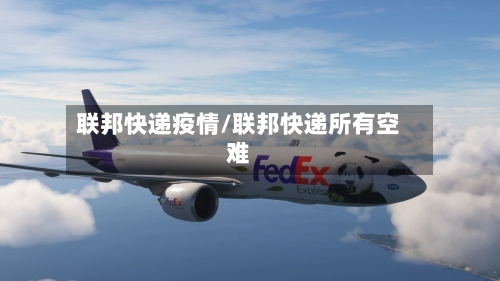 联邦快递疫情/联邦快递所有空难-第2张图片