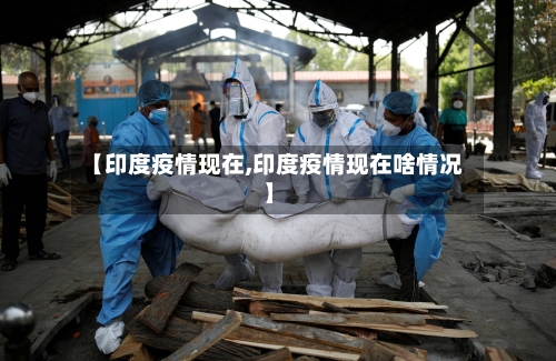 【印度疫情现在,印度疫情现在啥情况】-第3张图片