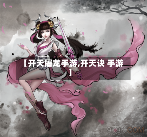【开天屠龙手游,开天诀 手游】-第3张图片