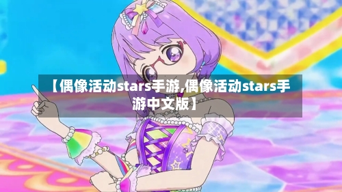 【偶像活动stars手游,偶像活动stars手游中文版】