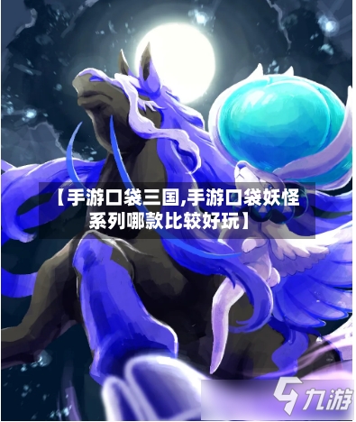 【手游口袋三国,手游口袋妖怪系列哪款比较好玩】-第2张图片