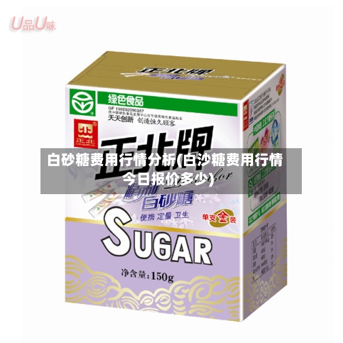 白砂糖费用行情分析(白沙糖费用行情今日报价多少)-第2张图片