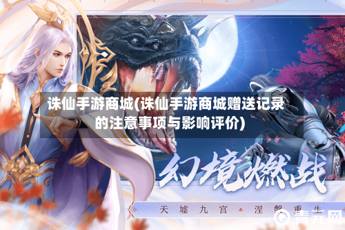诛仙手游商城(诛仙手游商城赠送记录的注意事项与影响评价)