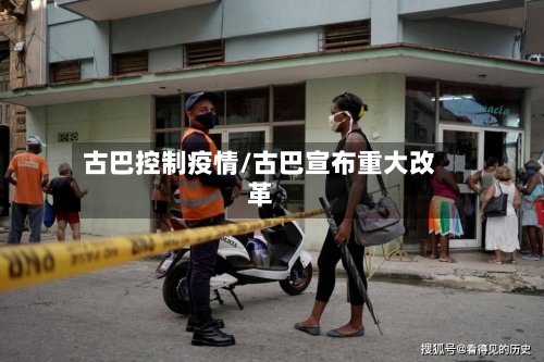 古巴控制疫情/古巴宣布重大改革-第3张图片