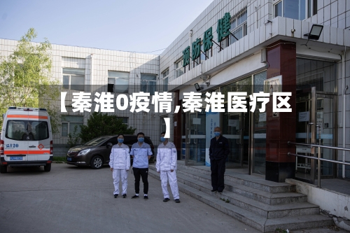 【秦淮0疫情,秦淮医疗区】