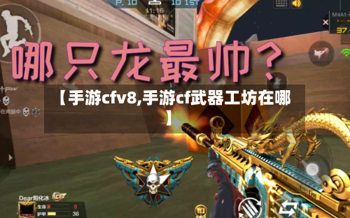 【手游cfv8,手游cf武器工坊在哪】-第2张图片