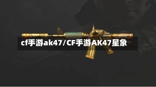 cf手游ak47/CF手游AK47星象-第2张图片