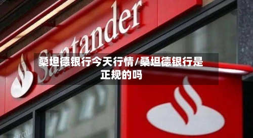 桑坦德银行今天行情/桑坦德银行是正规的吗