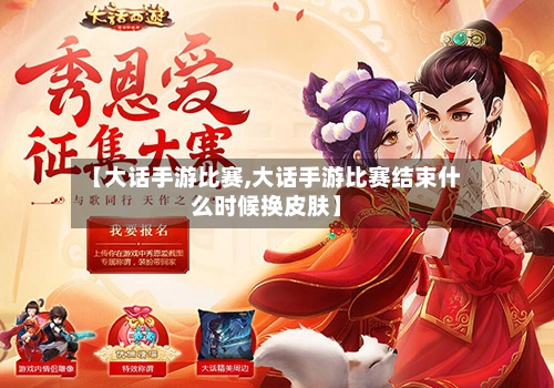 【大话手游比赛,大话手游比赛结束什么时候换皮肤】