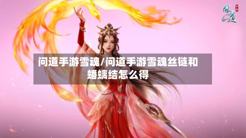 问道手游雪魂/问道手游雪魂丝链和蟠螭结怎么得