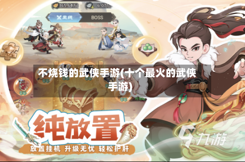 不烧钱的武侠手游(十个最火的武侠手游)-第3张图片