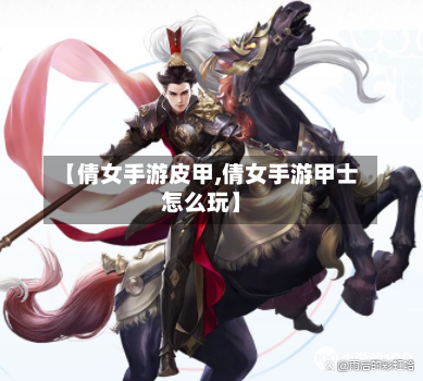 【倩女手游皮甲,倩女手游甲士怎么玩】