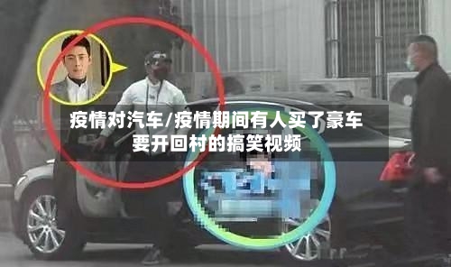 疫情对汽车/疫情期间有人买了豪车要开回村的搞笑视频-第3张图片