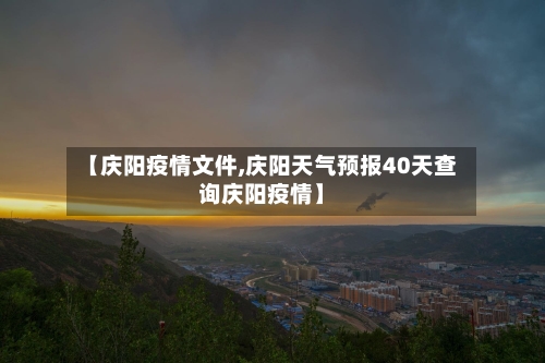 【庆阳疫情文件,庆阳天气预报40天查询庆阳疫情】-第3张图片