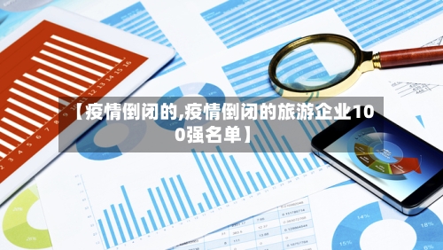 【疫情倒闭的,疫情倒闭的旅游企业100强名单】