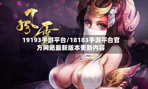 19193手游平台/18183手游平台官方网站最新版本更新内容